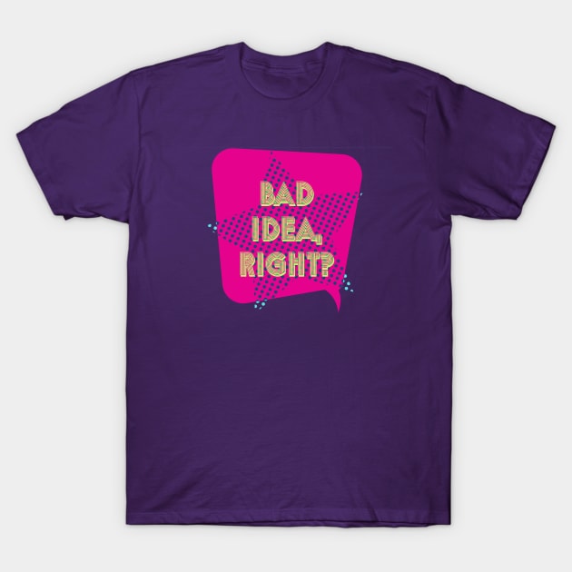 Bad Idea T-Shirt by DaisyJamesGA